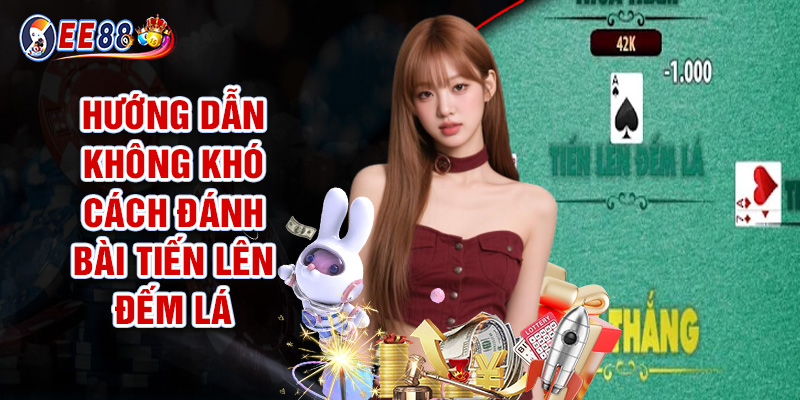 Hướng Dẫn Không Khó Cách Đánh Bài Tiến Lên Đếm Lá