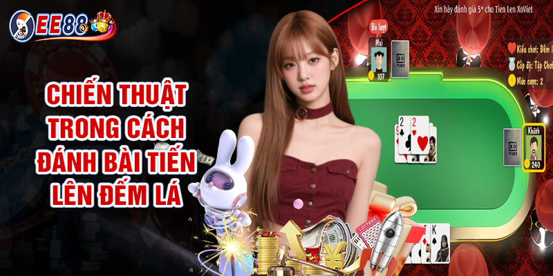 Chiến Thuật Trong Cách Đánh Bài Tiến Lên Đếm Lá