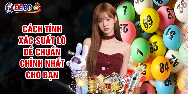 Cách Tính Xác Suất Lô Đề Chuẩn Chỉnh Nhất Cho Bạn