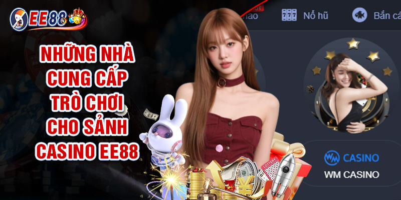 Casino EE88 - Hơn 100+ Trò Chơi Hấp Dẫn, Tham Gia Cược Sớm 2 Những Nhà Cung Cấp Trò Chơi Cho Sảnh Casino EE88