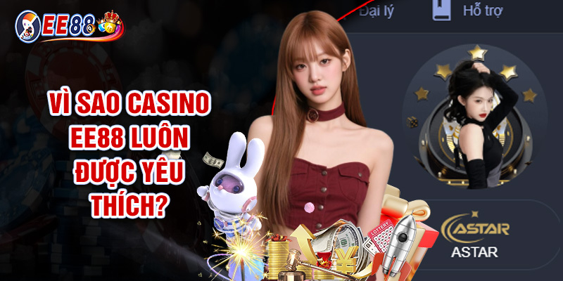 Casino EE88 - Hơn 100+ Trò Chơi Hấp Dẫn, Tham Gia Cược Sớm 3 Vì Sao Casino EE88 Luôn Được Yêu Thích?