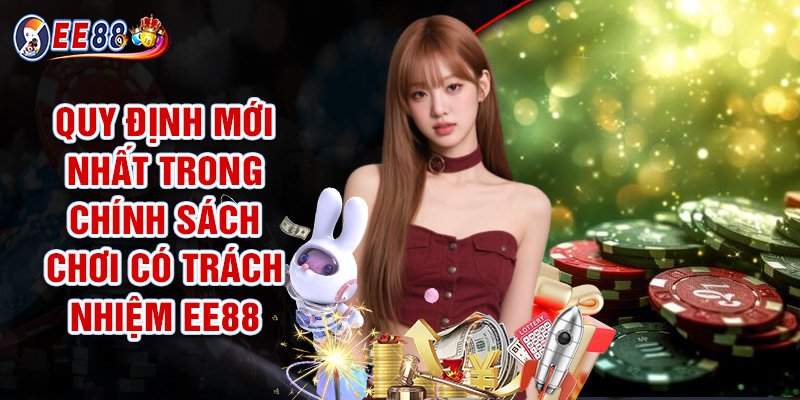 Quy Định Mới Nhất Trong Chính Sách Chơi Có Trách Nhiệm EE88
