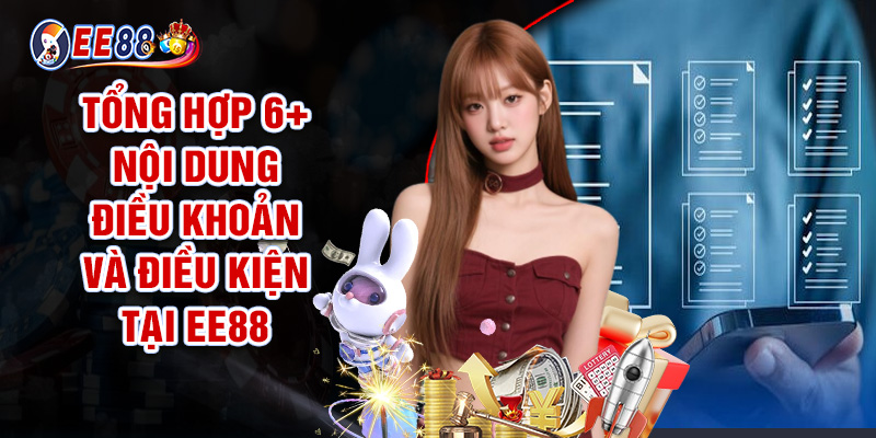 Điều Khoản Và Điều Kiện EE88 - Quy Định Rõ Ràng Đảm Bảo Quyền Lợi 2 Tổng Hợp 6+ Nội Dung Điều Khoản Và Điều Kiện Tại EE88