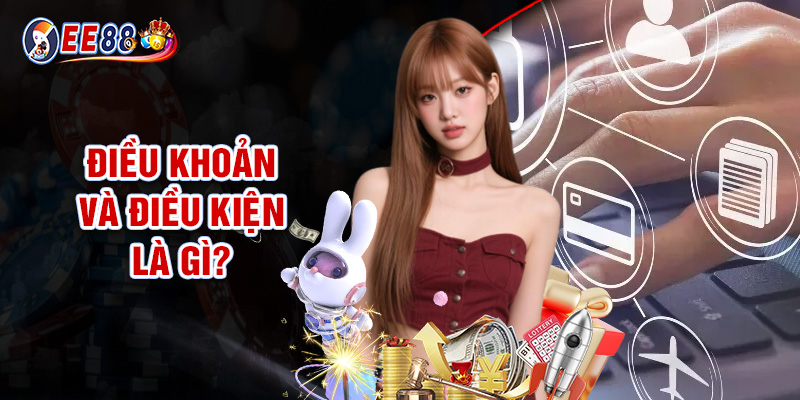Điều Khoản Và Điều Kiện EE88 - Quy Định Rõ Ràng Đảm Bảo Quyền Lợi 1 Điều Khoản Và Điều Kiện Là Gì?