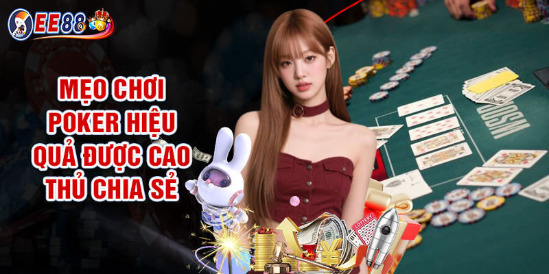 Mẹo Chơi Poker Hiệu Quả Được Cao Thủ Chia Sẻ