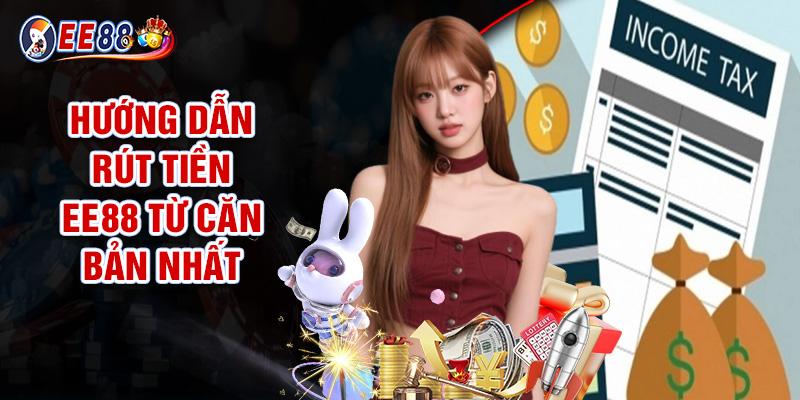 Rút Tiền EE88 - Thanh Toán Nhanh Gọn, Giao Dịch An Toàn 2 Hướng Dẫn Rút Tiền EE88 Từ Căn Bản Nhất