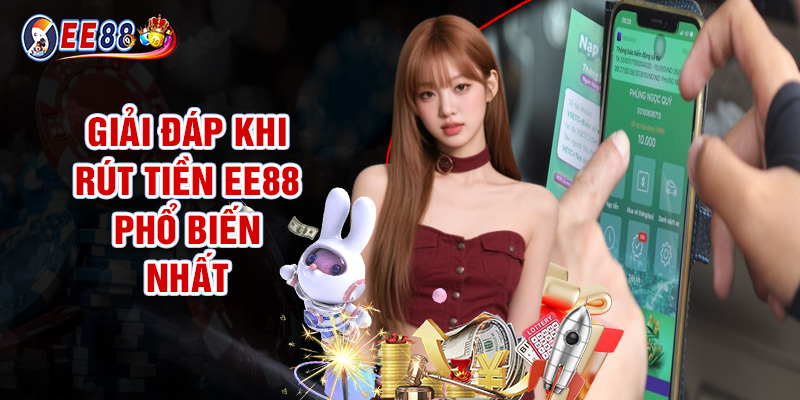 Rút Tiền EE88 - Thanh Toán Nhanh Gọn, Giao Dịch An Toàn 3 Giải Đáp Khi Rút Tiền EE88 Phổ Biến Nhất