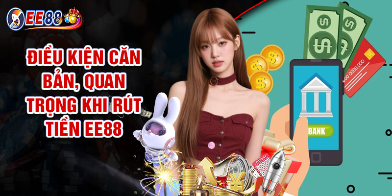 Rút Tiền EE88 - Thanh Toán Nhanh Gọn, Giao Dịch An Toàn 1 Điều Kiện Căn Bản, Quan Trọng Khi Rút Tiền EE88