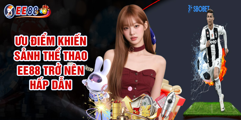 Thể Thao EE88 - Kèo Thơm Cập Nhật, Tha Hồ Đặt Cược Mỗi Ngày 3 Ưu Điểm Khiến Sảnh Thể Thao EE88 Trở Nên Hấp Dẫn