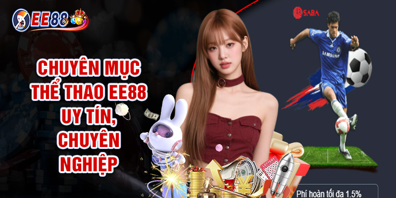 Thể Thao EE88 - Kèo Thơm Cập Nhật, Tha Hồ Đặt Cược Mỗi Ngày 1 Chuyên Mục Thể Thao EE88 Uy Tín, Chuyên Nghiệp
