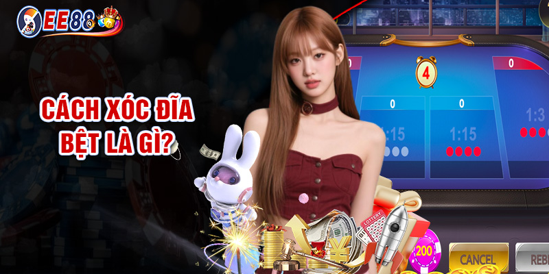 Cách Xóc Đĩa Bệt Là Gì?
